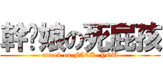 幹你娘の死屁孩 (attack on FACK  YOU)