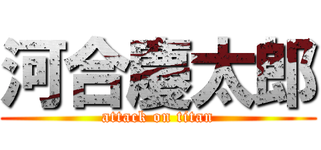 河合慶太郎 (attack on titan)