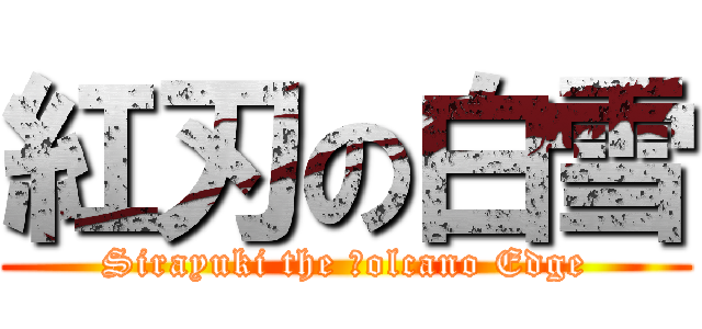 紅刃の白雪 (Sirayuki the Ｖolcano Edge)