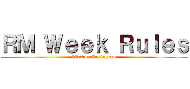 ＲＭ Ｗｅｅｋ Ｒｕｌｅｓ (2017 on Instagram)