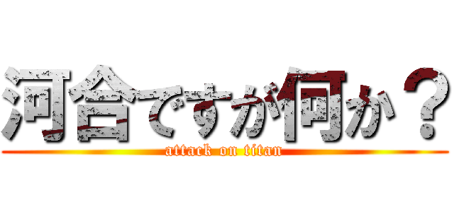 河合ですが何か？ (attack on titan)