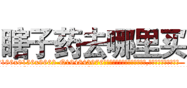 瞎子药去哪里买 (瞎子药去哪里买【电.话186x0156x9662-Q194843976林氏药业】我们做的是长期生意,靠的是老客户长期支持
参考消息网2月20日报道 韩媒称，“剩女多、离婚率高的城市，房价一定会上涨。”这是中国经济学家金岩石2016年12月参加在上海举行的房地产相关论坛时说的话。
)