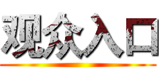 观众入口 ()