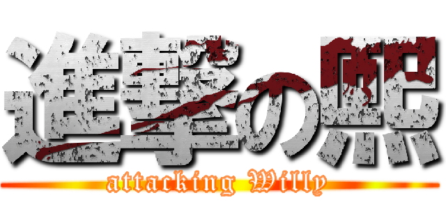 進撃の熙 (attacking Willy)