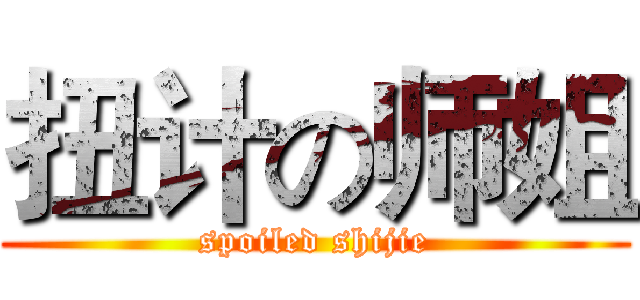 扭计の师姐 (spoiled shijie)