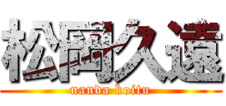 松岡久遠 (nanda koitu)