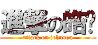進撃の皓瑋 (attack on johnson)