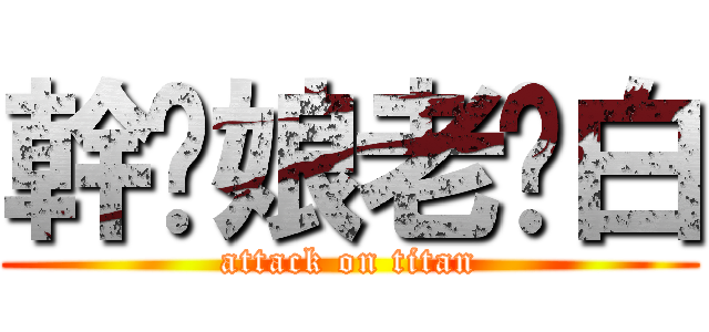 幹你娘老雞白 (attack on titan)