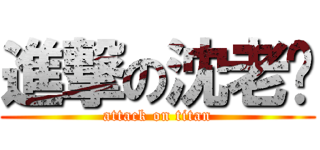 進撃の沈老师 (attack on titan)