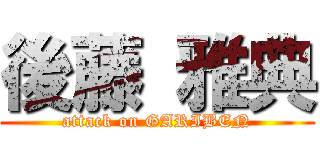 後藤 雅典 (attack on GARIBEN)
