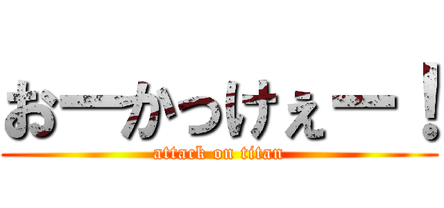おーかっけぇー！ (attack on titan)