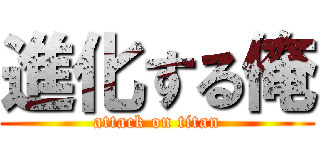 進化する俺 (attack on titan)