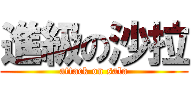 進級の沙拉 (attack on sala)