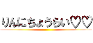 りんにちょうらい♡♡ ()