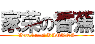 家荣の香蕉 (Warrior of BANANA)