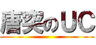 唐突のＵＣ ()