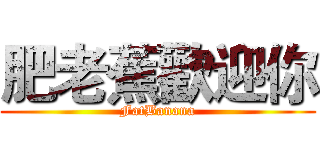 肥老蕉歡迎你 (FatBanana)