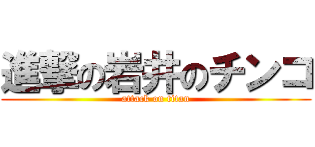 進撃の岩井のチンコ (attack on titan)