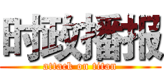 时政播报 (attack on titan)