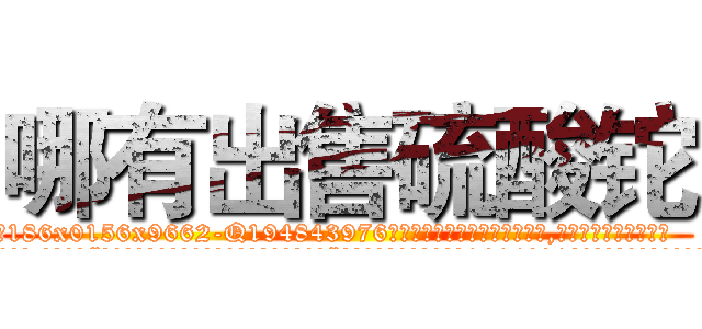 哪有出售硫酸铊 (哪有出售硫酸铊【电.话186x0156x9662-Q194843976林氏药业】我们做的是长期生意,靠的是老客户长期支持
参考消息网2月20日报道 韩媒称，“剩女多、离婚率高的城市，房价一定会上涨。”这是中国经济学家金岩石2016年12月参加在上海举行的房地产相关论坛时说的话。
)