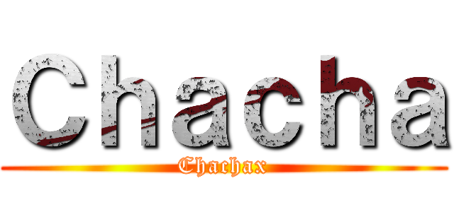 Ｃｈａｃｈａ (Chachax)