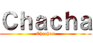 Ｃｈａｃｈａ (Chachax)