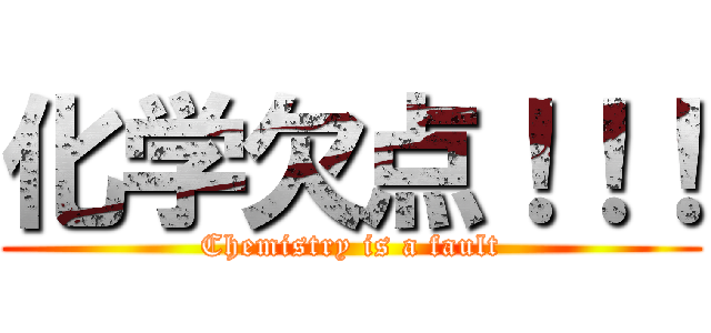 化学欠点！！！ (Chemistry is a fault)