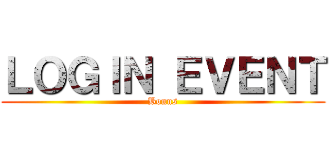 ＬＯＧＩＮ ＥＶＥＮＴ (Bonus)