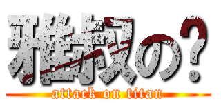 雅叔の雞 (attack on titan)