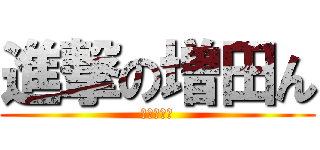 進撃の増田ん (結婚するぜ)
