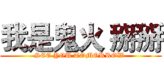 我是鬼火 掰掰 (SEE YOU TOMORROW )