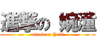 進撃の 婉潼 (attack on Yuki)