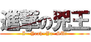 進撃の兇王 (I~ Yeah~Ya~SU!)