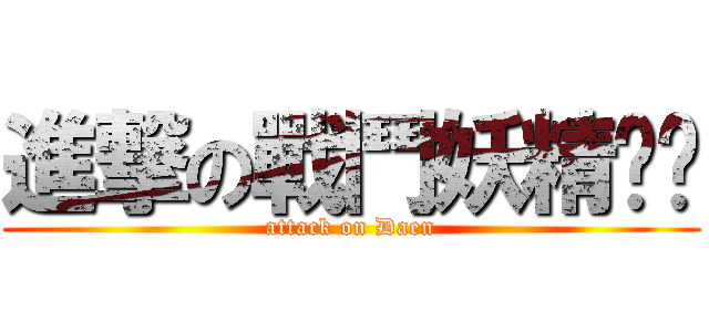 進撃の戰鬥妖精羿雯 (attack on Daen)