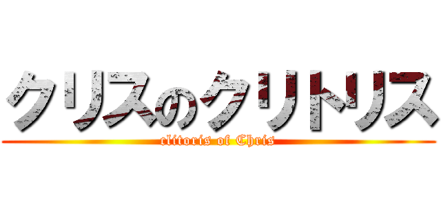 クリスのクリトリス (clitoris of Chris)