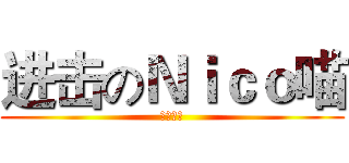 进击のＮｉｃｏ喵 (快喵一声)