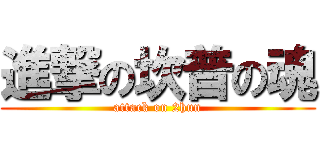 進撃の坎普の魂 (attack on 2hun)