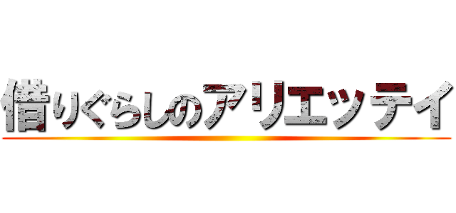 借りぐらしのアリエッテイ ()
