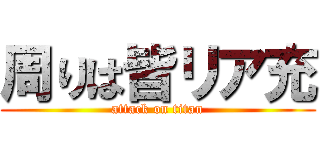 周りは皆リア充 (attack on titan)