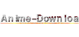 Ａｎｉｍｅ－Ｄｏｗｎｌｏａｄ (Download Subbed Dubbed Anime Series Online)