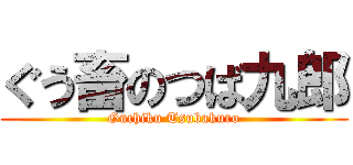 ぐう畜のつば九郎 (Guchiku Tsubakuro)