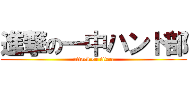 進撃の一中ハンド部 (attack on titan)