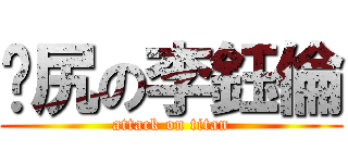 戇尻の李鈺倫 (attack on titan)