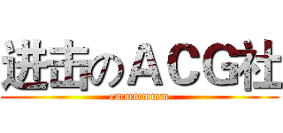 进击のＡＣＧ社 (emmmmmm)