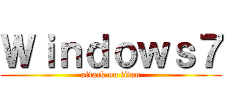 Ｗｉｎｄｏｗｓ７ (attack on titan)