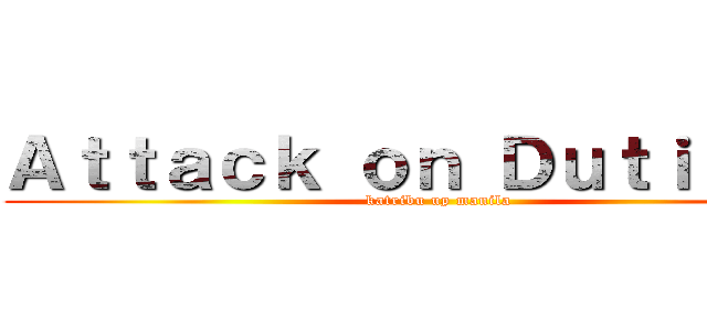 Ａｔｔａｃｋ ｏｎ Ｄｕｔｉｔａｎ  (katribu up manila)