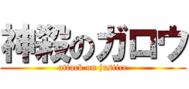 神殺のガロウ (attack on justice)