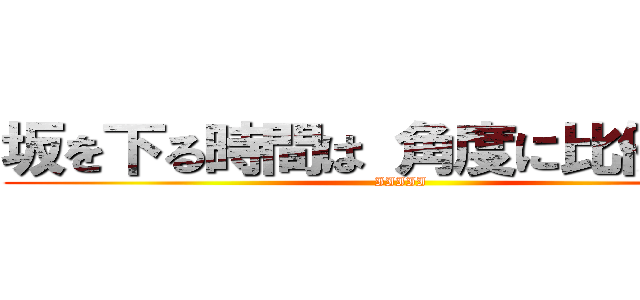 坂を下る時間は 角度に比例しない (IIIII)