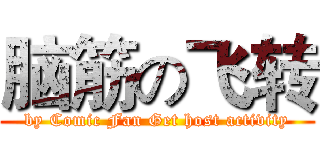 脑筋の飞转 (by Comic Fan Get host activity)