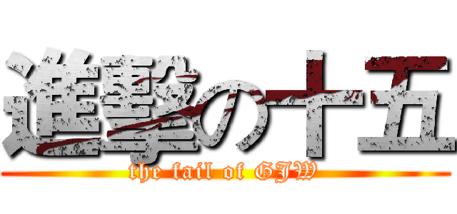 進擊の十五 (the fail of GJW)